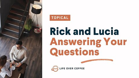 Rick and Lucia Answering Your Questions