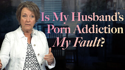 Is My Husband’s Porn Addiction My Fault?