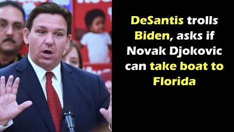 DeSantis trolls Biden, asking if Novak Djokovic can take boat to Florida
