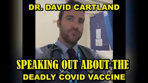 DR. DAVID CARTLAND URGES ALL DOCTORS TO SPEAK OUT AGAINST THE DEADLY COVID VACCINES