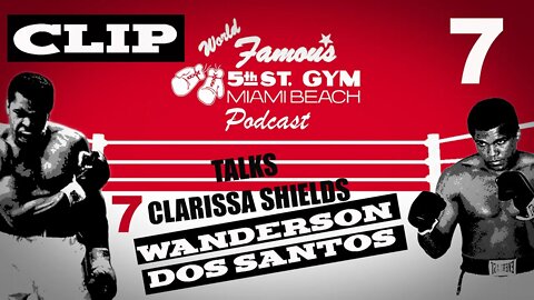 CLIP - WORLD FAMOUS 5th ST GYM PODCAST - EP 007 - WANDERSON DOS SANTOS - TALKS CLARISSA SHIELDS