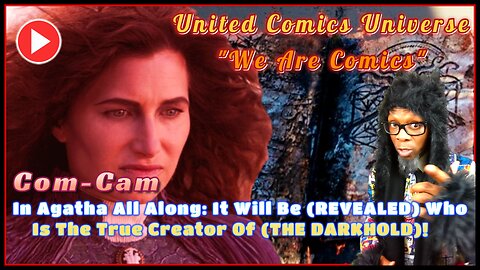 Com-Cam: In Agatha All Along: It Will Be (REVEALED) Who Is The True Creator Of THE (DARKHOLD)! Ft. Fenrir Moon "We Are Comics"