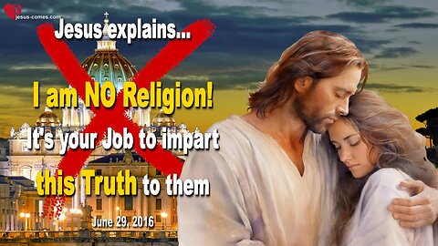 I am NO Religion!… It’s your Job to impart this Truth to them ❤️ Love Letter from Jesus Christ
