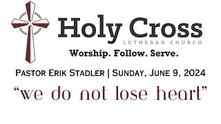 6/9/2024 | We Do Not Lose Heart | Holy Cross Lutheran Church | Midland, TX