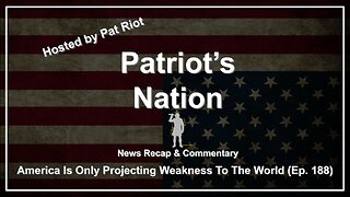 America Is Only Projecting Weakness To The World (Ep. 188) - Patriot's Nation