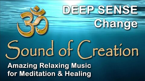 🎧 Sound Of Creation • Deep Sense • Change • Soothing Relaxing Music for Meditation and Healing