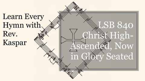 840 Christ High-Ascended, Now in Glory Seated ( Lutheran Service Book )