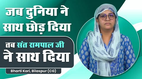 जब दुनिया ने साथ छोड़ दिया, तब संत रामपाल जी ने साथ दिया। Bharti Kori, Bilaspur (CG)