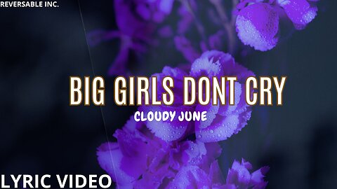 Big Girls Don't Cry - Cloudy June | Lyrics Video | Reversable Inc