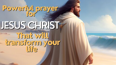 Powerful Prayer for Jesus Christ that Will Transform Your Life