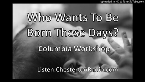 Who Wants To Be Born These Days? - Columbia Workshop