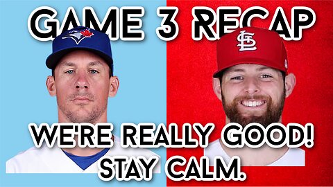 Game 3 Recap: Blue Jays vs Cardinals. The message? Be calm!