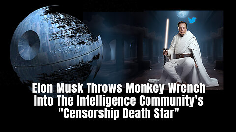 Elon Musk Throws Monkey Wrench Into The Intelligence Community's "Censorship Death Star"