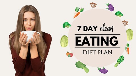 Transform Your Health in Just 7 Days: Clean Eating Diet Plan