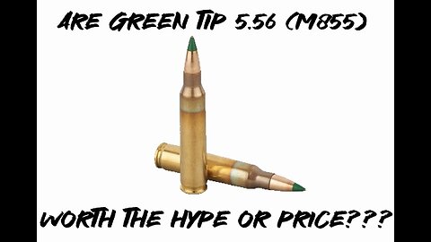 Are green tip 5.56 (M855) worth the hype or price???
