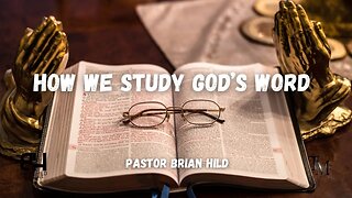 HOW We Study God's Word - Pastor Brian Hild