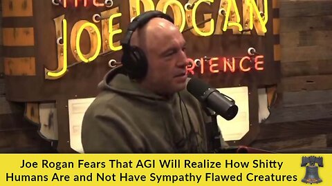 Joe Rogan Fears That AGI Will Realize How Shitty Humans Are and Not Have Sympathy Flawed Creatures