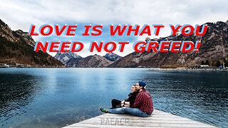 Love is what you need not greed!