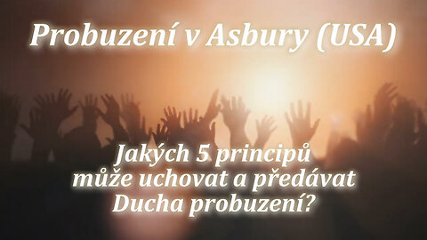 Probuzení v Asbury (USA) Jakých 5 principů může uchovat a předávat Ducha probuzení?