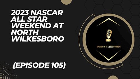 2023 NASCAR All Star Weekend in North Wilkesboro (Episode 105)