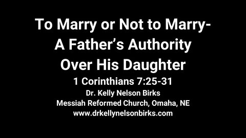 To Marry or Not to Marry-A Father’s Authority Over His Daughter, 1 Corinthians 7:36-40