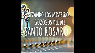 Rezando los Misterios Gozosos del Santo Rosario