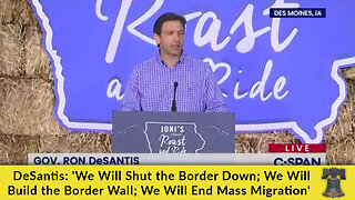 DeSantis: 'We Will Shut the Border Down; We Will Build the Border Wall; We Will End Mass Migration'