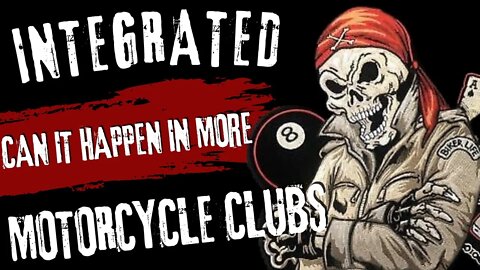 INTEGRATED MOTORCYCLE CLUBS | WILL IT HAPPEN IN MORE CLUBS