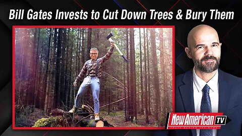 The New American TV | Bill Gates Invests Millions to Cut Down Trees & Bury Them