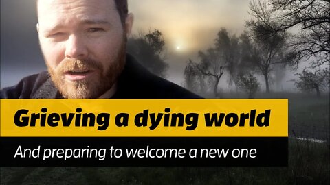 Grieving a dying world (and preparing for a new one)