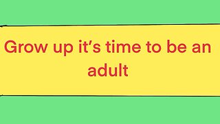 Time to be an adult