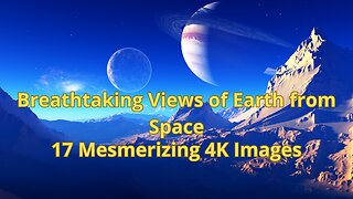 Breathtaking Views of Earth from Space: 17 Mesmerizing 4K Images
