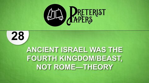 28 Ancient Israel Was the Fourth Kingdom/Beast, Not Rome (Theory)