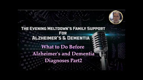 Alzheimer's and Dementia To Do's Before Diagnoses Part2