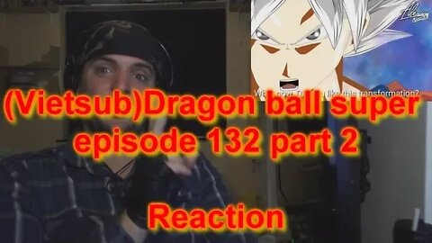 Reaction: (Vietsub)Dragon ball super episode 132 part 2