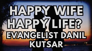 Happy Wife Happy Life - Evangelist Danil Kutsar