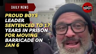 Proud Boys Leader Sentenced To 17 Years In Prison For Moving Barricade On Jan 6