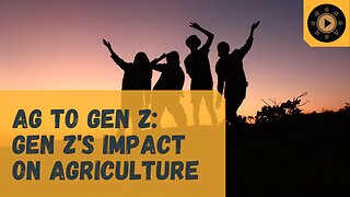 Ag to Gen Z: Gen Z's Impact on Agriculture