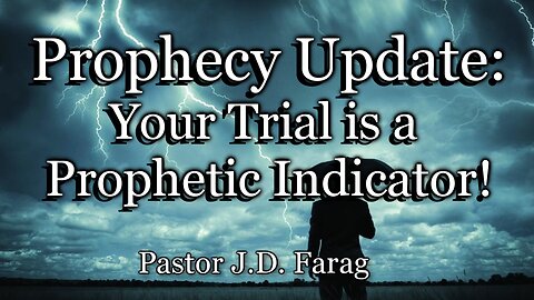 Prophecy Update: Your Trial is a Prophetic Indicator