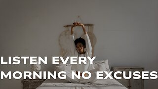 listen every morning, no excuses
