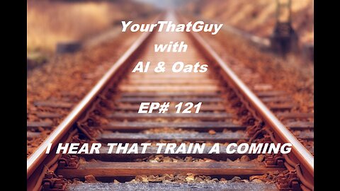 I Hear that Train a Coming with Al & Oats @YourThatGuy