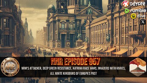 NNR ֍ EPISODE 957 [START 20:00] ֍ NRM's Attacker, Deep Green Resistance, Katrina Race Wars, Invaders With Knives, All White Kingdoms Of Europa’s Past