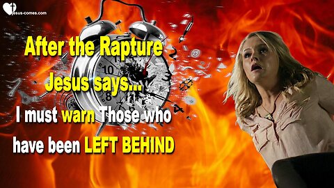 May 11, 2015 After the Rapture ❤️ Jesus says... I must warn Those who have been left behind... You have only very little Time!