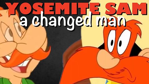 Yosemite Sam is a changed man.