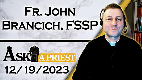 Ask A Priest Live with Fr. John Brancich, FSSP - 12/19/23