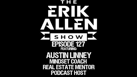 Ep. 127 - Austin Linney - Mindset Coach - Real Estate Mentor - Host of Multiple Podcasts