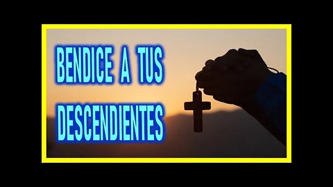 BENDICE A TUS DESCENDIENTES