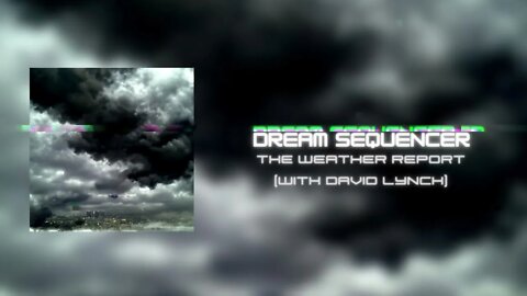 Dream Sequencer - The Weather Report (with David Lynch)