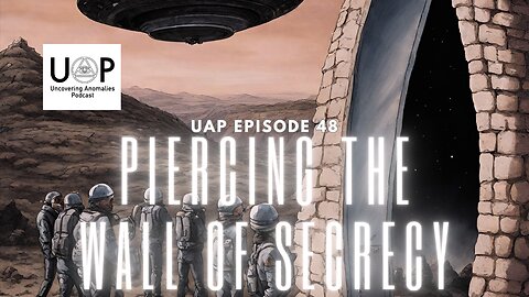 Uncovering Anomalies Podcast (UAP) - Episode 48 - Piercing the Wall of Secrecy