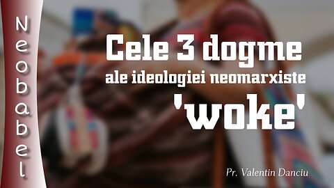 Cele 3 dogme ale ideologiei ”neo-marxiste woke”